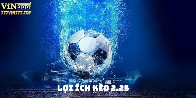 Lợi ích khi chơi kèo 2.25 là gì