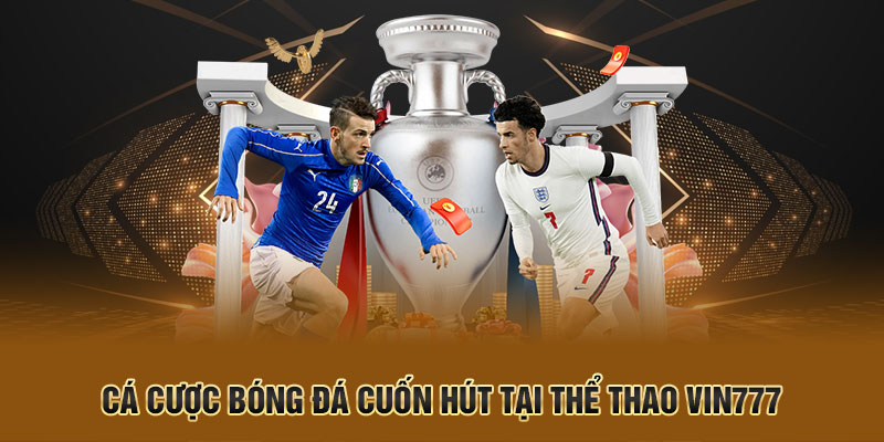 Cá cược bóng đá cuốn hút tại thể thao Vin777
