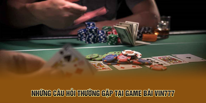 Những câu hỏi thường gặp tại game bài Vin777
