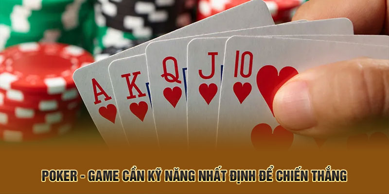 Poker - game cần kỹ năng nhất định để chiến thắng