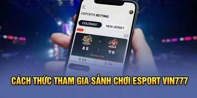 Cách thức tham gia sảnh chơi Esport Vin777