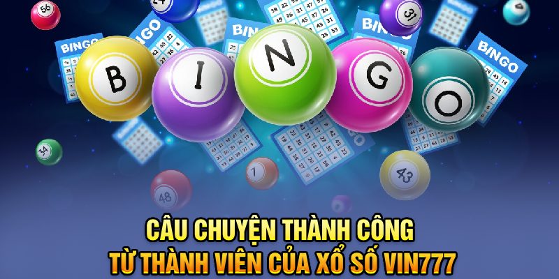 Câu chuyện thành công từ thành viên của xổ số Vin777