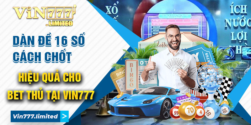 Dàn Đề 16 Số - Cách Chốt Hiệu Quả Cho Bet Thủ Tại Vin777