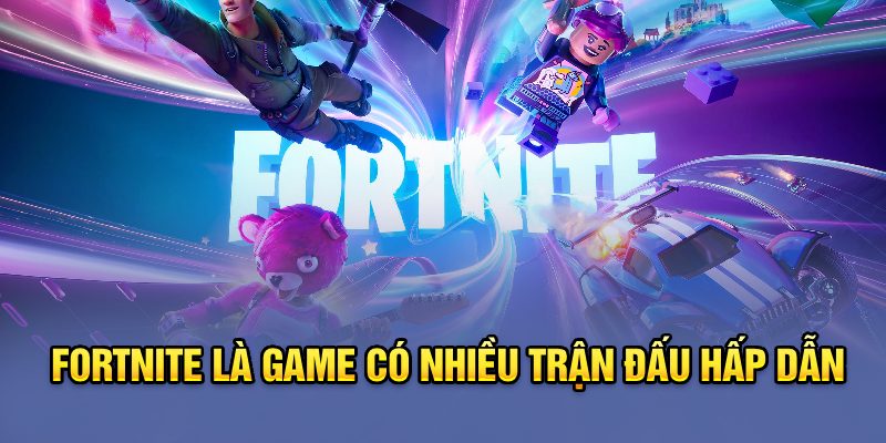 Fortnite là game có nhiều trận đấu hấp dẫn