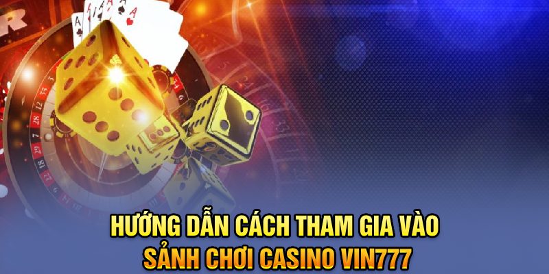 Hướng dẫn cách tham gia vào Casino Vin777