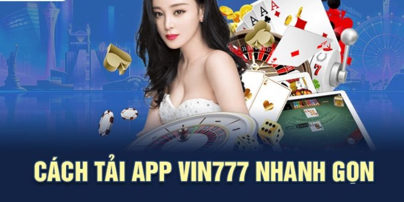 Hướng dẫn tải app Vin777 - Ứng dụng có vai trò gì?