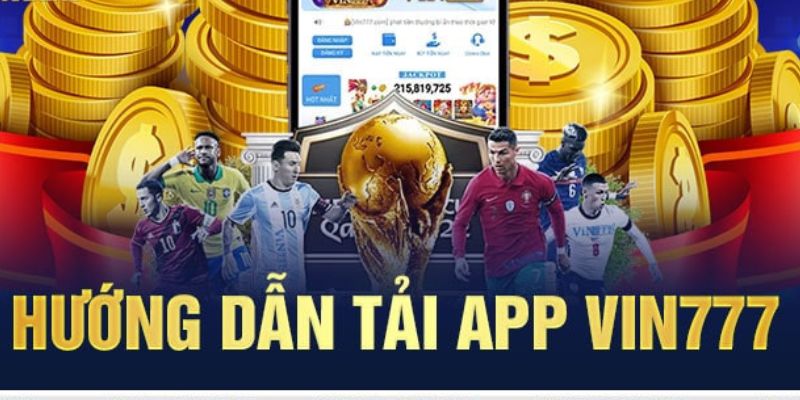 Hướng Dẫn Tải App Vin777 Chuẩn Nhất Cho Tân Cược Thủ