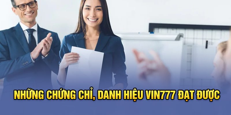 Những chứng chỉ, danh hiệu Vin777 đạt được