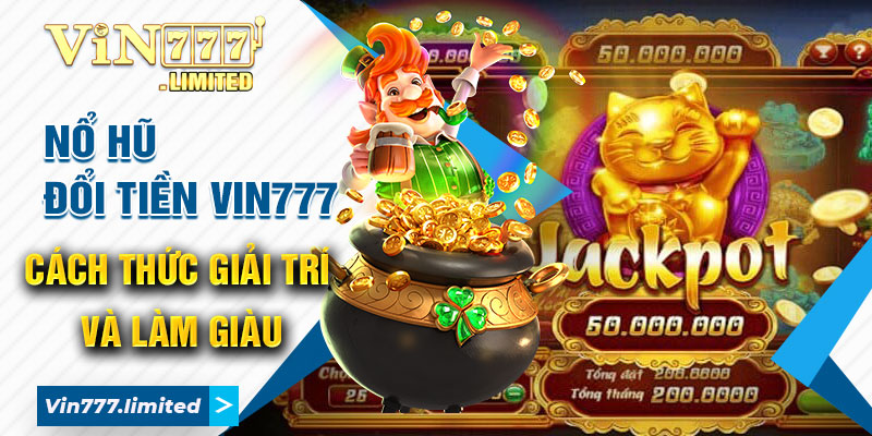 Nổ Hũ Đổi Tiền Vin777 - Cách Thức Giải Trí Và Làm Giàu