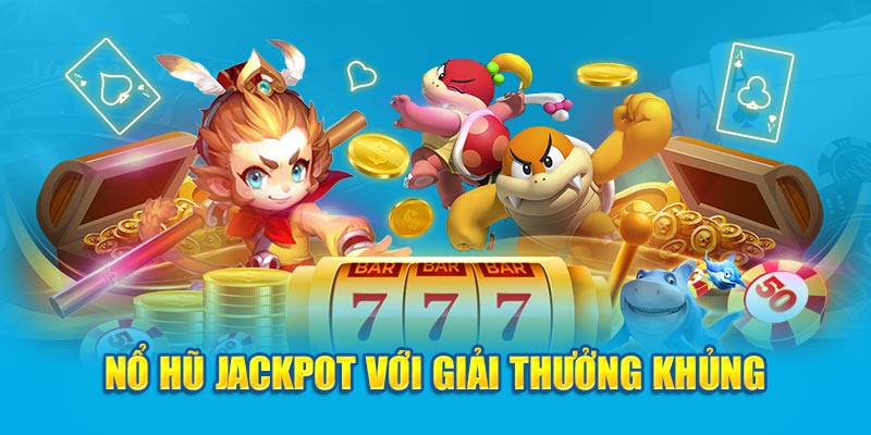 Nổ hũ Jackpot với giải thưởng khủng