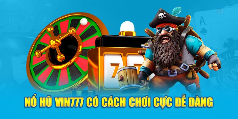 Nổ hũ Vin777 có cách chơi cực dễ dàng