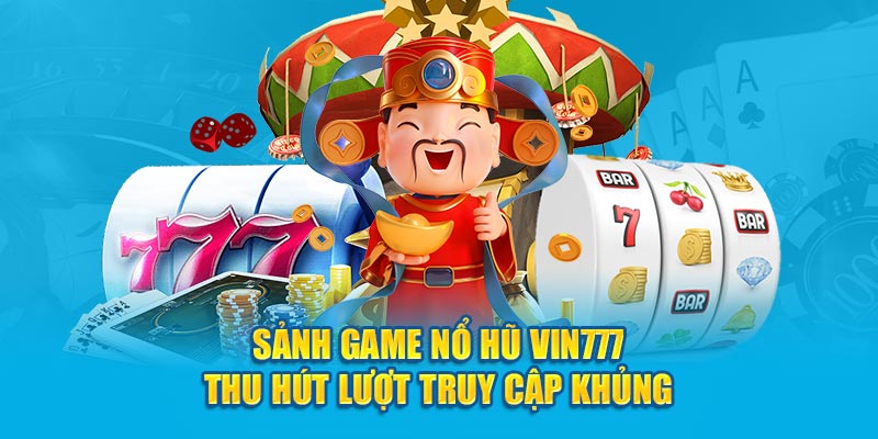 Sảnh game nổ hũ Vin777 thu hút lượt truy cập khủng