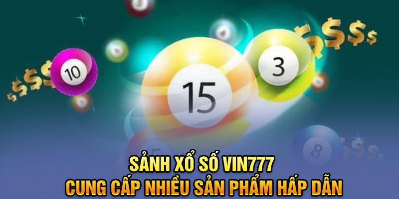 Sảnh xổ số Vin777 cung cấp nhiều sản phẩm hấp dẫn