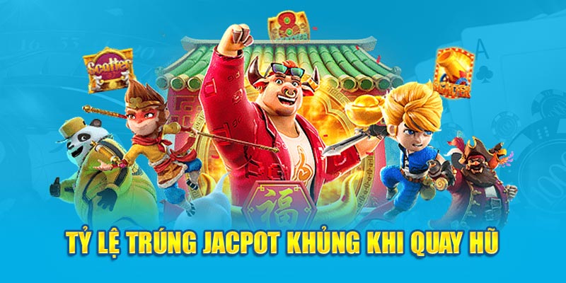 Tỷ lệ trúng Jackpot khủng khi quay hũ