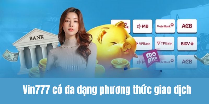 Vin777 có đa dạng phương thức giao dịch