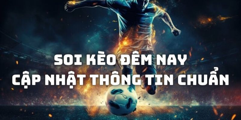 Trang soi kèo đêm nay cập nhật thông tin chuẩn xác