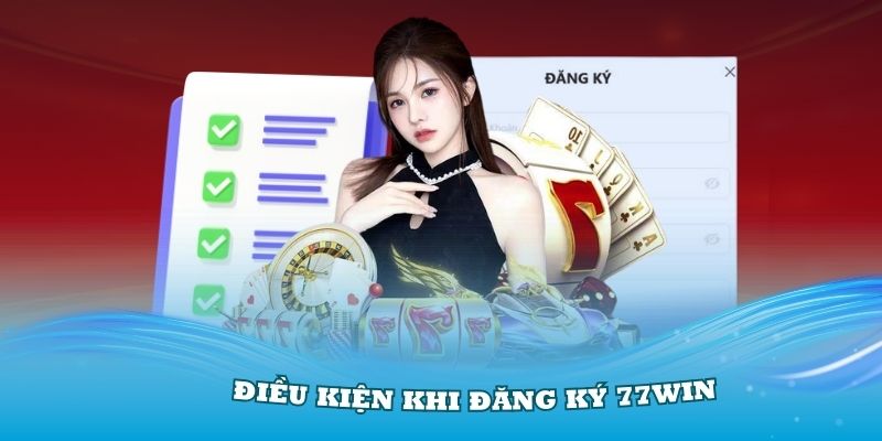 Một số điều kiện khi đăng ký 77Win bạn cần biết