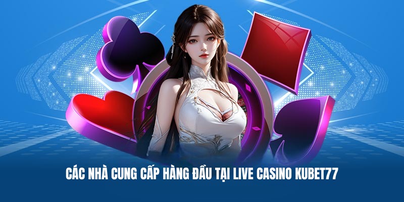 Các nhà cung cấp hàng đầu tại live casino